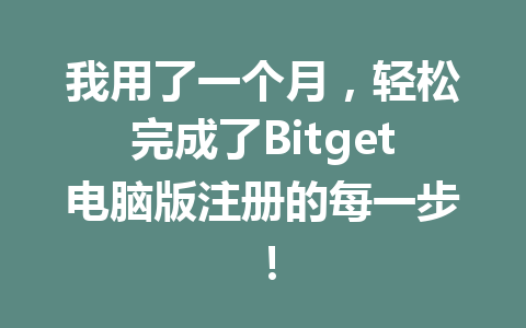 我用了一个月，轻松完成了Bitget电脑版注册的每一步！ 一