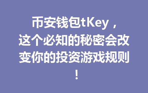 币安钱包tKey,这个必知的秘密会改变你的投资游戏规则! 一