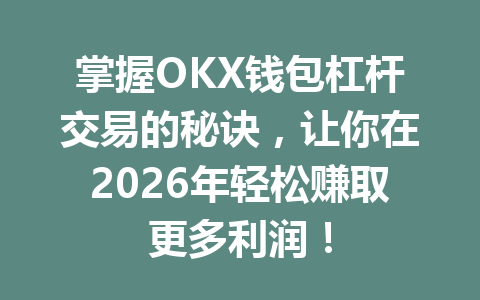 掌握OKX钱包杠杆交易的秘诀，让你在2026年轻松赚取更多利润！ 一