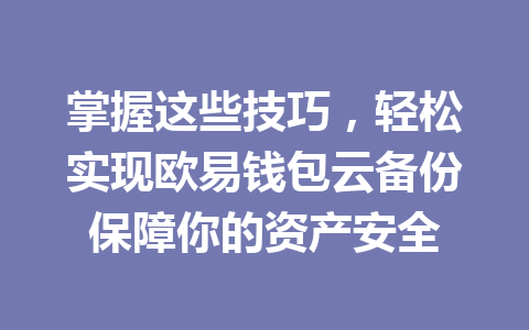 掌握这些技巧,轻松实现欧易钱包云备份保障你的资产安全 一