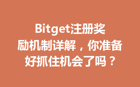 Bitget注册奖励机制详解,你准备好抓住机会了吗? 一
