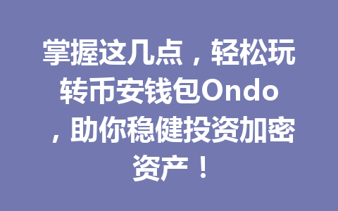 掌握这几点,轻松玩转币安钱包Ondo,助你稳健投资加密资产! 一
