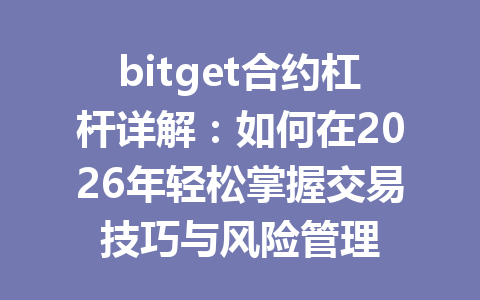 bitget合约杠杆详解:如何在2026年轻松掌握交易技巧与风险管理 一