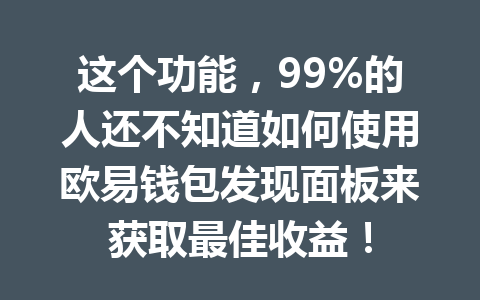 这个功能，99%的人还不知道如何使用欧易钱包发现面板来获取最佳收益！ 一