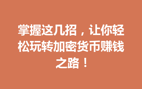 掌握这几招,让你轻松玩转加密货币赚钱之路! 一