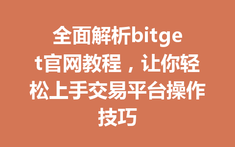 全面解析bitget官网教程，让你轻松上手交易平台操作技巧 一