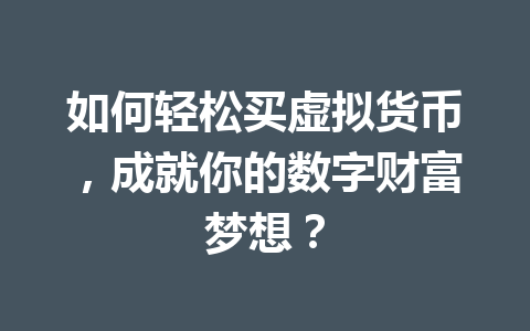 如何轻松买虚拟货币,成就你的数字财富梦想? 一