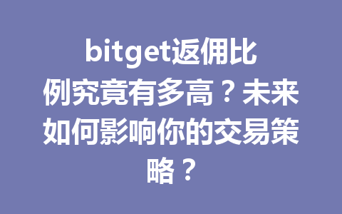bitget返佣比例究竟有多高?未来如何影响你的交易策略? 一