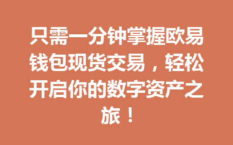 只需一分钟掌握欧易钱包现货交易，轻松开启你的数字资产之旅！ 一