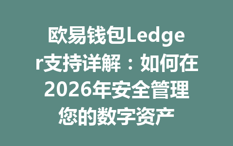 欧易钱包Ledger支持详解：如何在2026年安全管理您的数字资产 一