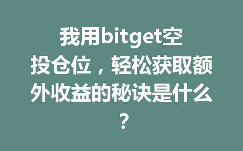 我用bitget空投仓位，轻松获取额外收益的秘诀是什么？ 一
