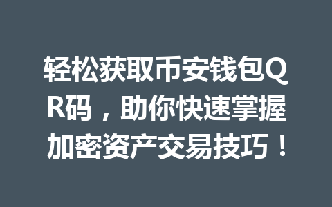 轻松获取币安钱包QR码，助你快速掌握加密资产交易技巧！ 一