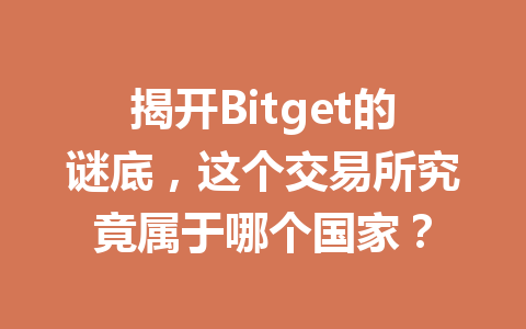 揭开Bitget的谜底,这个交易所究竟属于哪个国家? 一