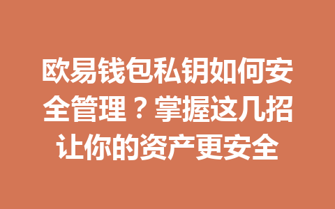 欧易钱包私钥如何安全管理?掌握这几招让你的资产更安全 一