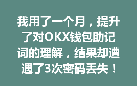 我用了一个月，提升了对OKX钱包助记词的理解，结果却遭遇了3次密码丢失！ 一