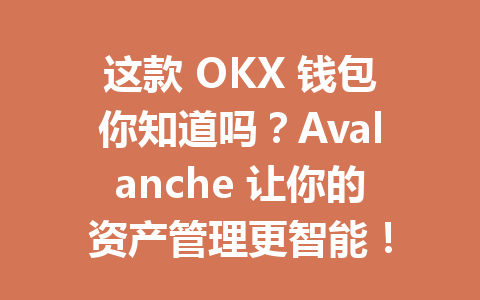这款 OKX 钱包你知道吗？Avalanche 让你的资产管理更智能！ 一