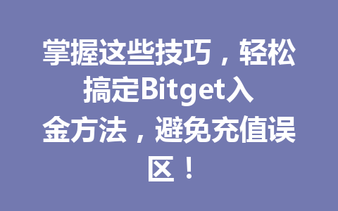 掌握这些技巧，轻松搞定Bitget入金方法，避免充值误区！ 一