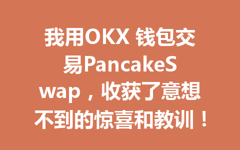 我用OKX 钱包交易PancakeSwap,收获了意想不到的惊喜和教训! 一