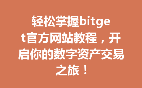 轻松掌握bitget官方网站教程,开启你的数字资产交易之旅! 一