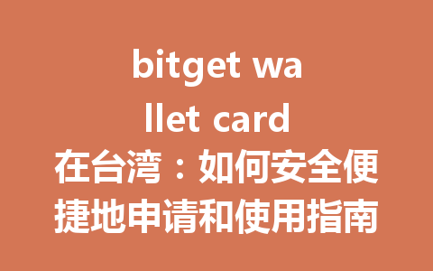 bitget wallet card在台湾:如何安全便捷地申请和使用指南 一