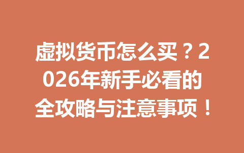 虚拟货币怎么买?2026年新手必看的全攻略与注意事项! 一