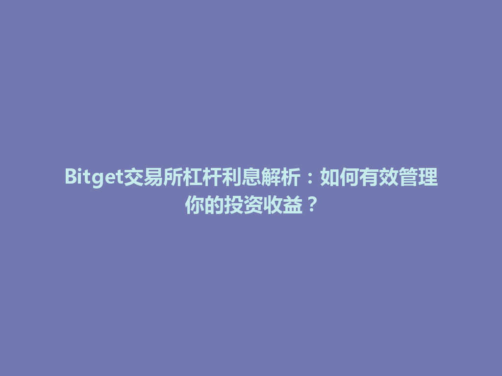 Bitget交易所杠杆利息解析：如何有效管理你的投资收益？ 一