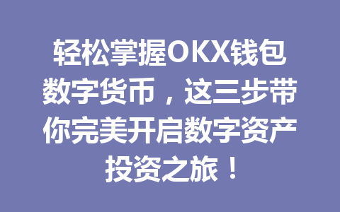 轻松掌握OKX钱包数字货币,这三步带你完美开启数字资产投资之旅! 一