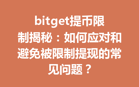 bitget提币限制揭秘:如何应对和避免被限制提现的常见问题? 一