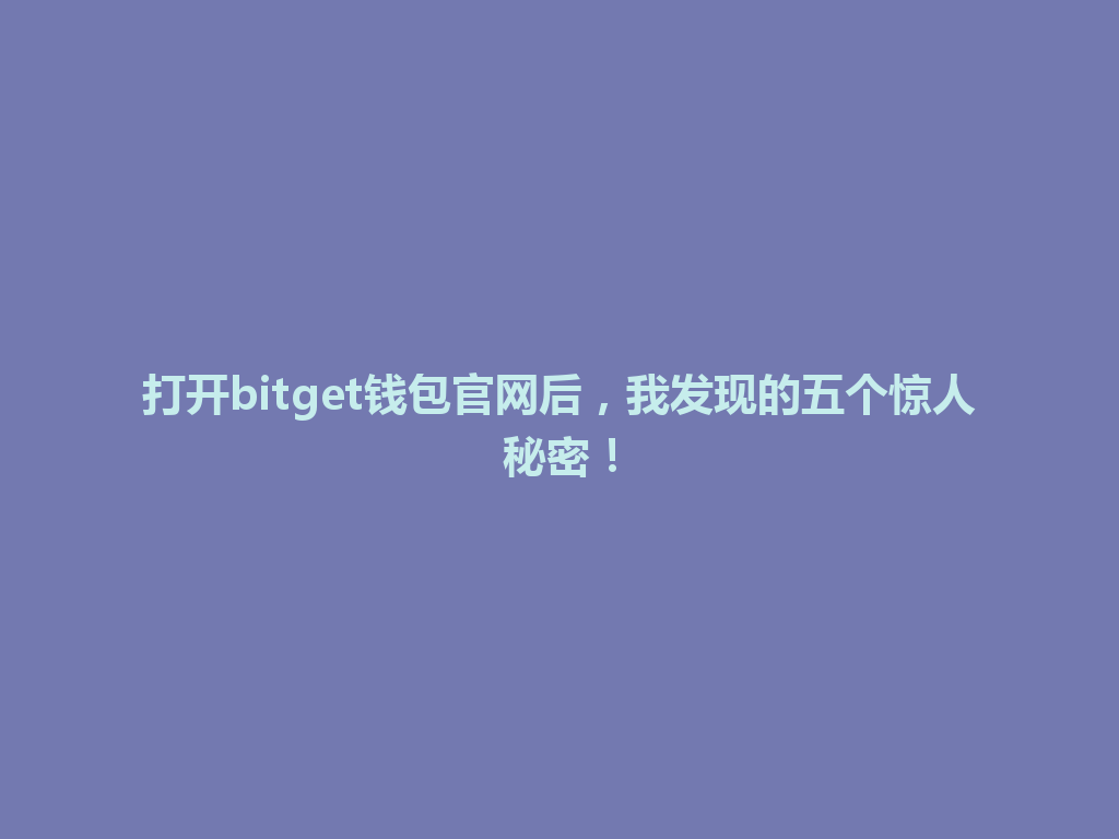 打开bitget钱包官网后,我发现的五个惊人秘密! 一