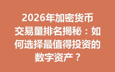 2026年加密货币交易量排名揭秘：如何选择最值得投资的数字资产？ 一