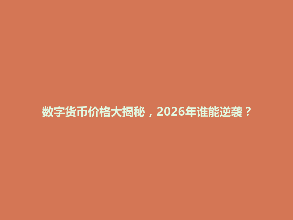 数字货币价格大揭秘,2026年谁能逆袭? 一