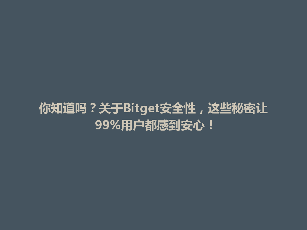 你知道吗？关于Bitget安全性，这些秘密让99%用户都感到安心！ 一