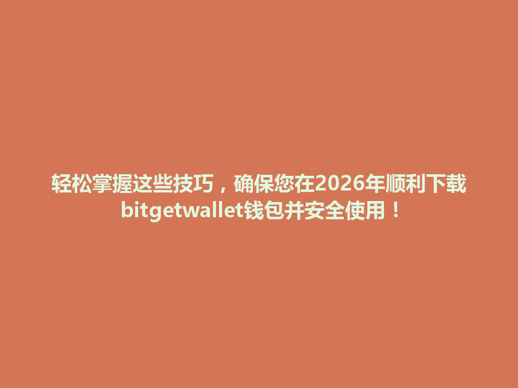 轻松掌握这些技巧,确保您在2026年顺利下载bitgetwallet钱包并安全使用! 一