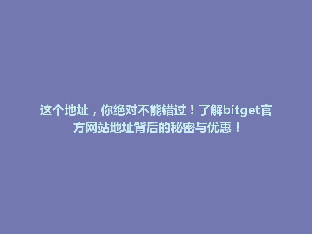 这个地址,你绝对不能错过!了解bitget官方网站地址背后的秘密与优惠! 一