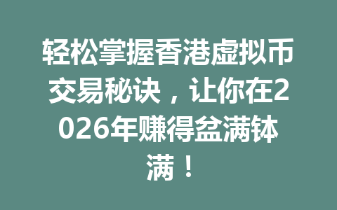 轻松掌握香港虚拟币交易秘诀,让你在2026年赚得盆满钵满! 一