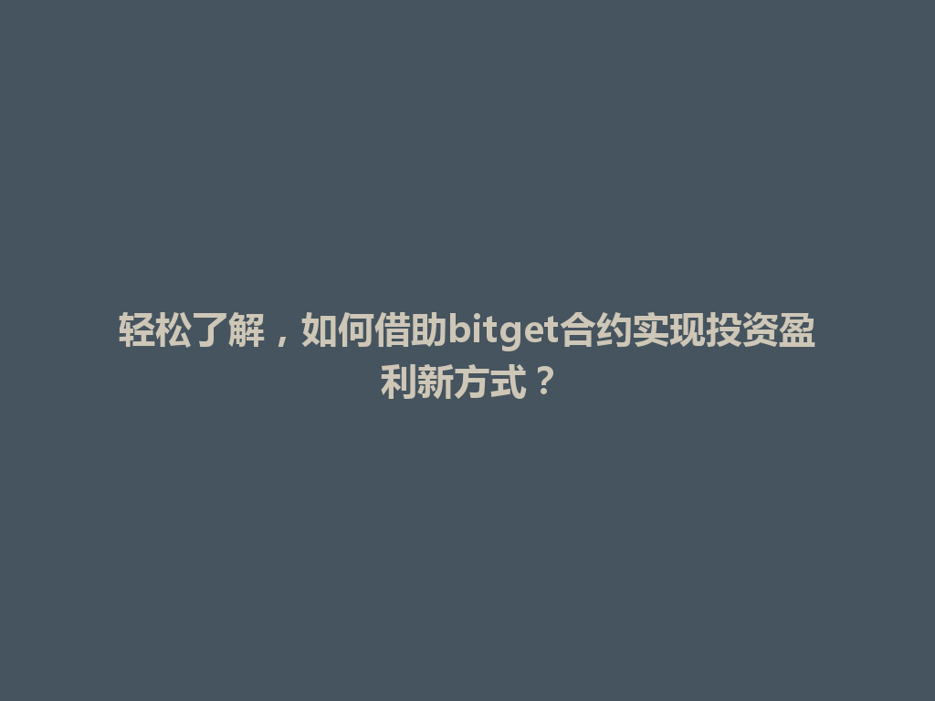 轻松了解，如何借助bitget合约实现投资盈利新方式？ 一
