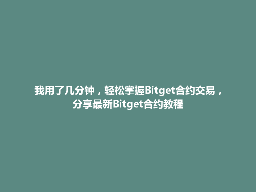 我用了几分钟，轻松掌握Bitget合约交易，分享最新Bitget合约教程 一