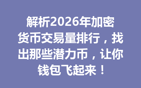 解析2026年加密货币交易量排行,找出那些潜力币,让你钱包飞起来! 一