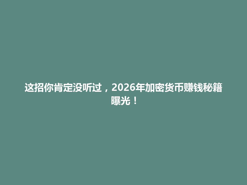 这招你肯定没听过,2026年加密货币赚钱秘籍曝光! 一