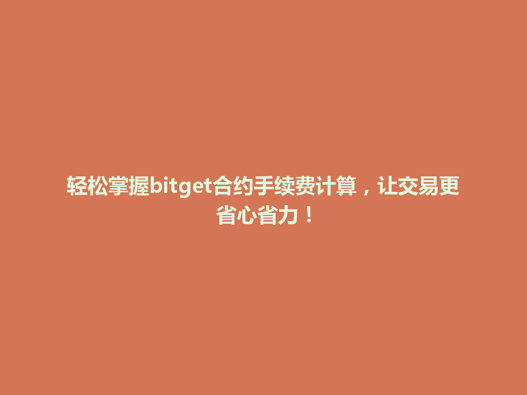 轻松掌握bitget合约手续费计算，让交易更省心省力！ 一