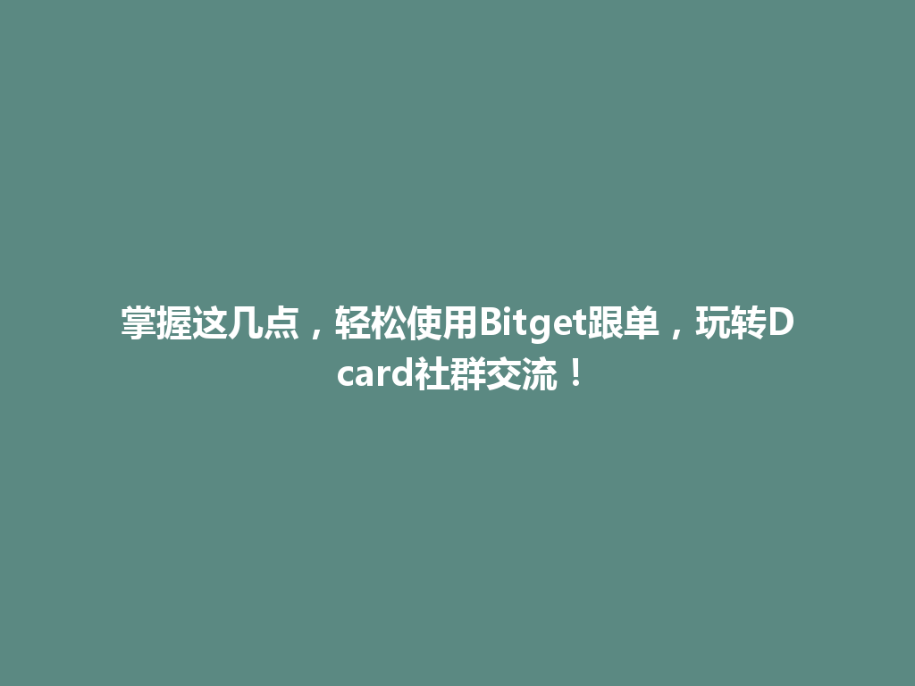 掌握这几点，轻松使用Bitget跟单，玩转Dcard社群交流！ 一