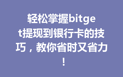 轻松掌握bitget提现到银行卡的技巧,教你省时又省力! 一