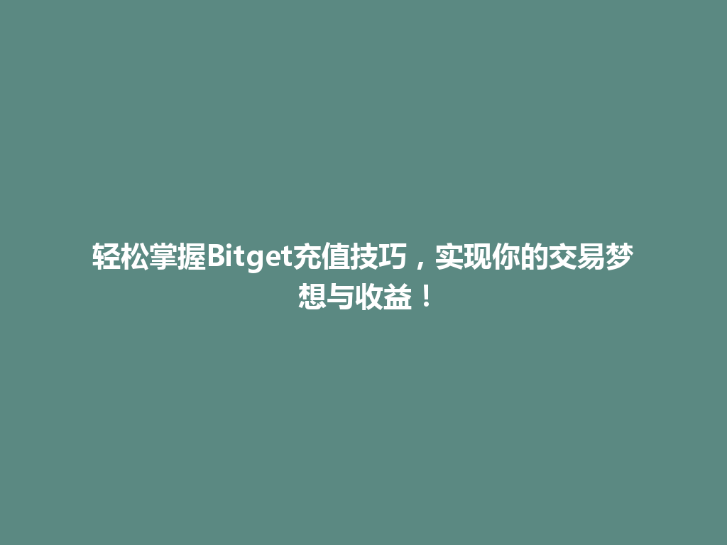轻松掌握Bitget充值技巧，实现你的交易梦想与收益！ 一
