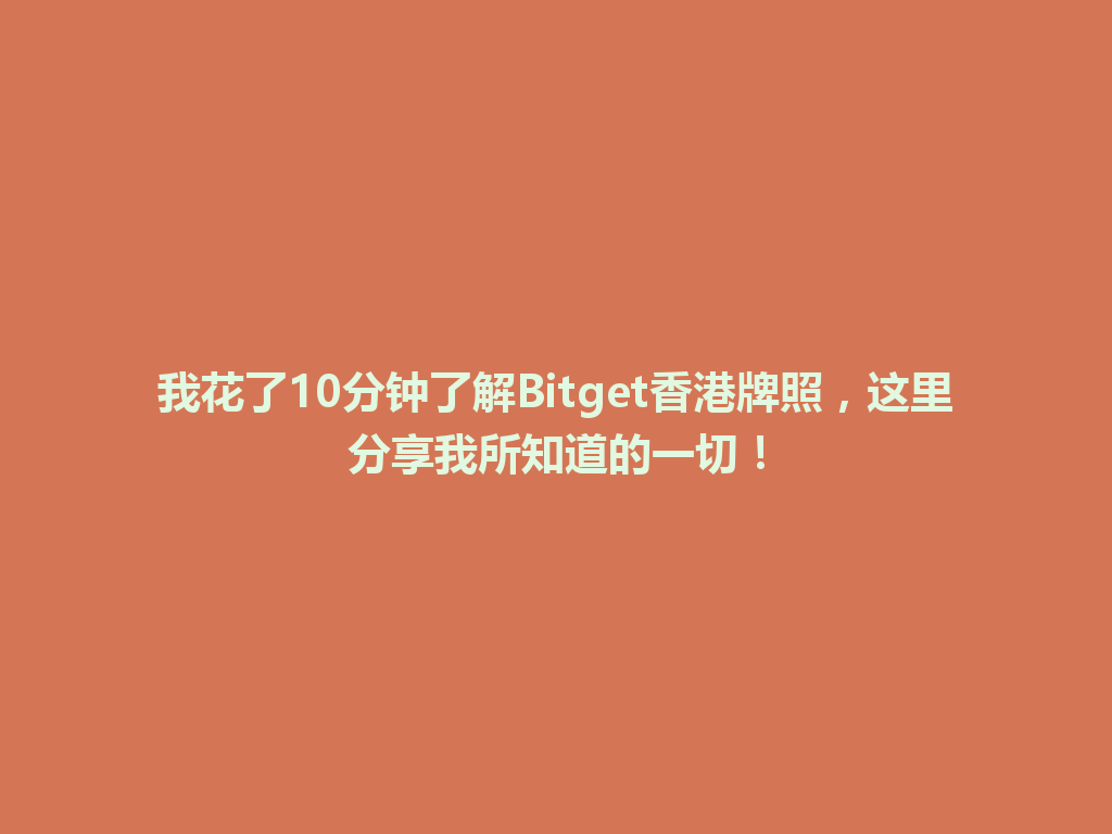 我花了10分钟了解Bitget香港牌照,这里分享我所知道的一切! 一
