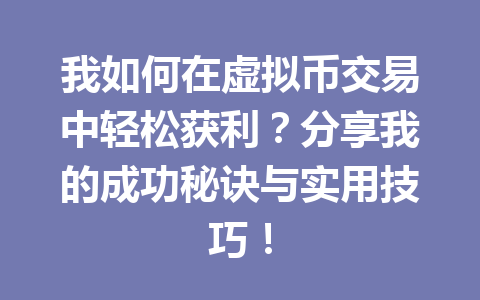 我如何在虚拟币交易中轻松获利？分享我的成功秘诀与实用技巧！ 一