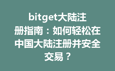 bitget大陆注册指南：如何轻松在中国大陆注册并安全交易？ 一