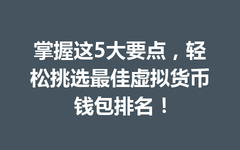 掌握这5大要点,轻松挑选最佳虚拟货币钱包排名! 一