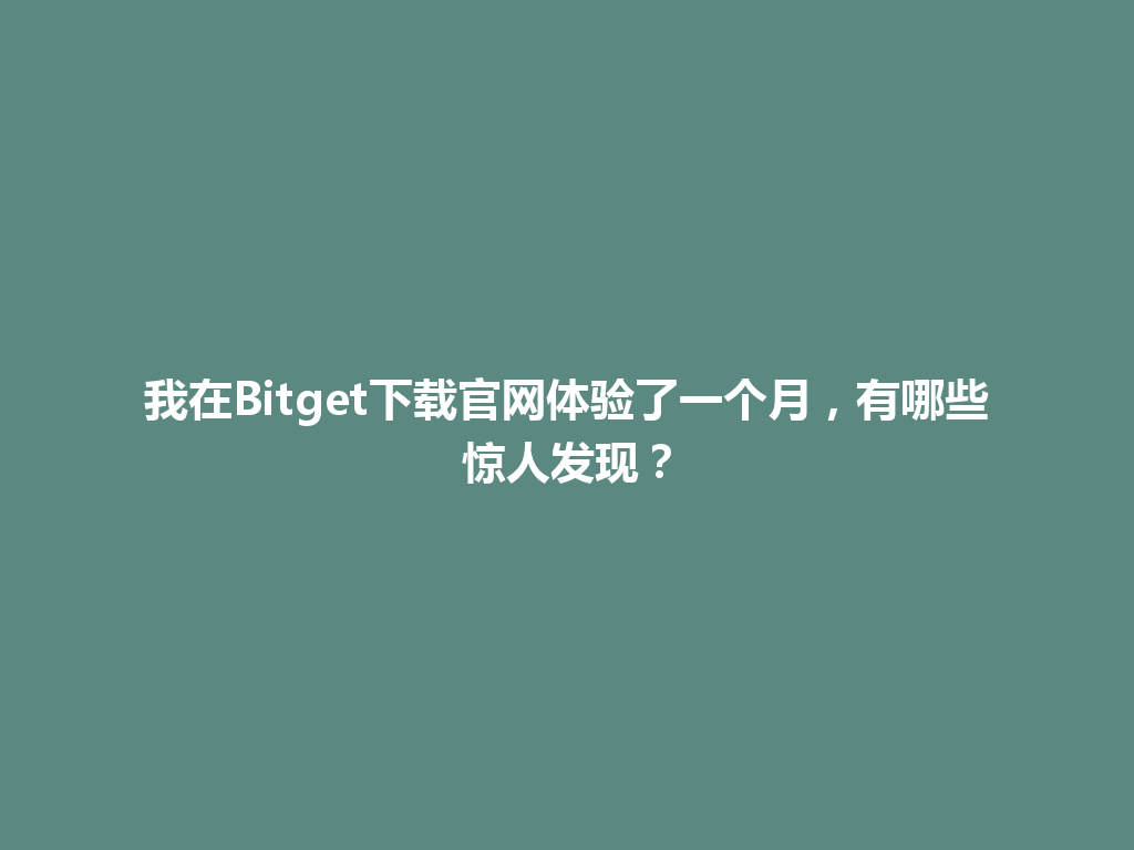 我在Bitget下载官网体验了一个月，有哪些惊人发现？ 一