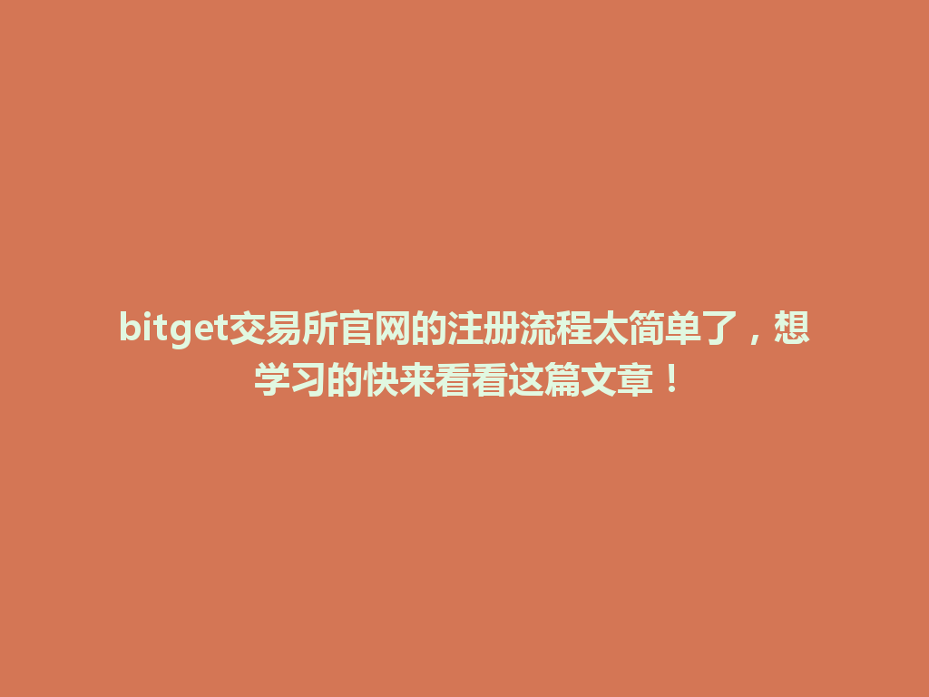 bitget交易所官网的注册流程太简单了,想学习的快来看看这篇文章! 一