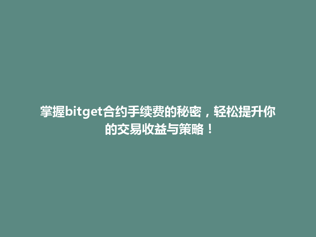 掌握bitget合约手续费的秘密,轻松提升你的交易收益与策略! 一